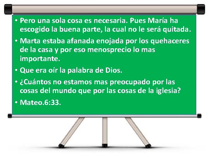• Pero una sola cosa es necesaria. Pues María ha escogido la buena • Pero una sola cosa es necesaria. Pues María ha escogido la buena