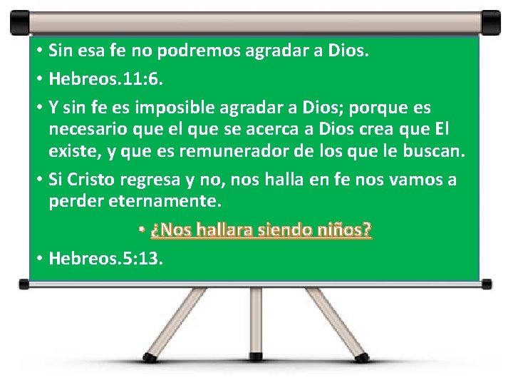 • Sin esa fe no podremos agradar a Dios. • Hebreos. 11: 6. • Sin esa fe no podremos agradar a Dios. • Hebreos. 11: 6.