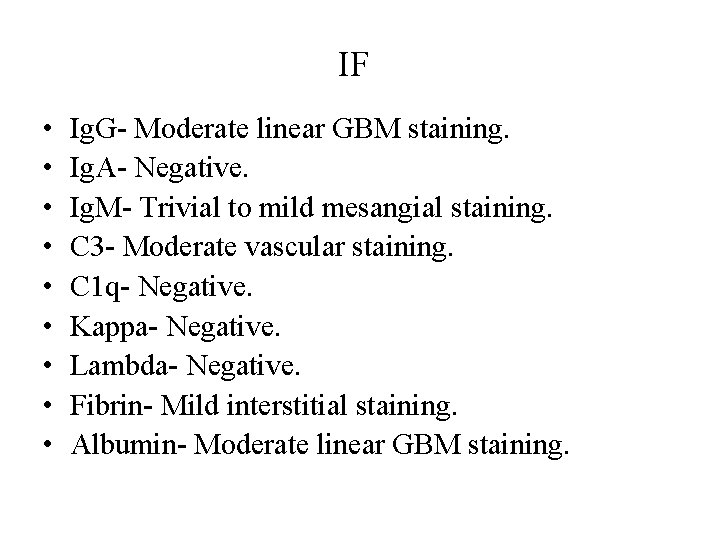 IF • • • Ig. G- Moderate linear GBM staining. Ig. A- Negative. Ig.