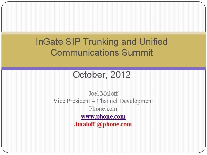 In. Gate SIP Trunking and Unified Communications Summit October, 2012 Joel Maloff Vice President