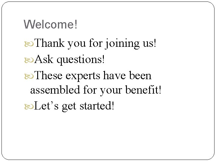 Welcome! Thank you for joining us! Ask questions! These experts have been assembled for