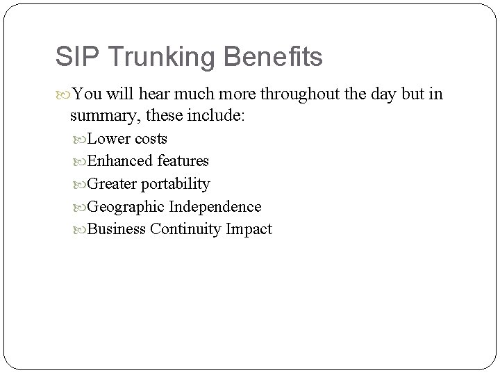 SIP Trunking Benefits You will hear much more throughout the day but in summary,