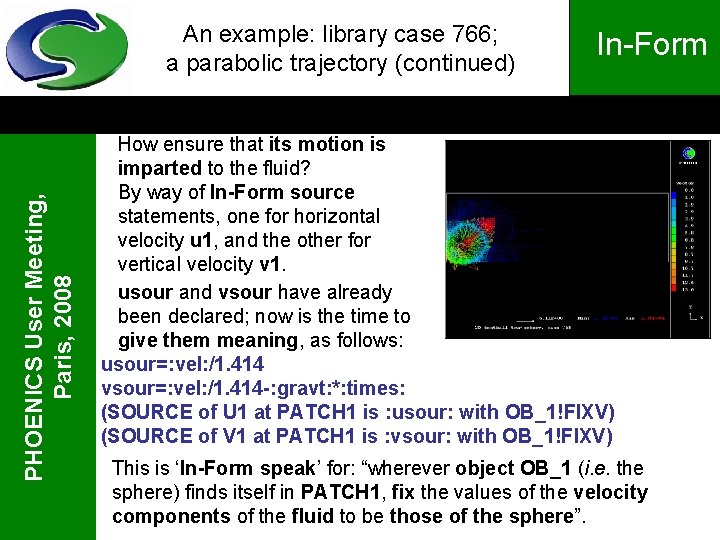 PHOENICS User Meeting, Paris, 2008 An example: library case 766; a parabolic trajectory (continued)