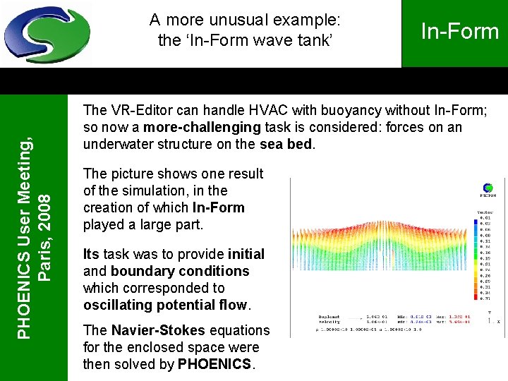 PHOENICS User Meeting, Paris, 2008 A more unusual example: the ‘In-Form wave tank’ In-Form