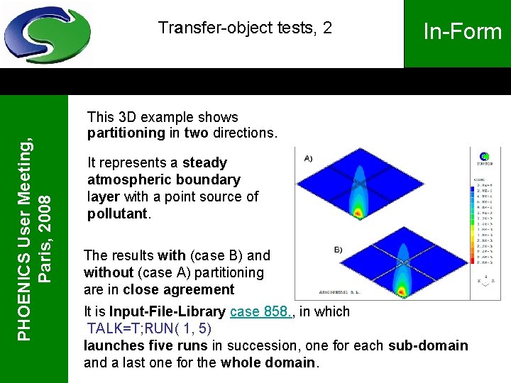 PHOENICS User Meeting, Paris, 2008 Transfer-object tests, 2 In-Form This 3 D example shows