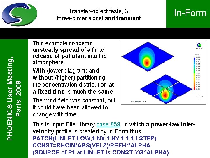 PHOENICS User Meeting, Paris, 2008 Transfer-object tests, 3; three-dimensional and transient In-Form This example