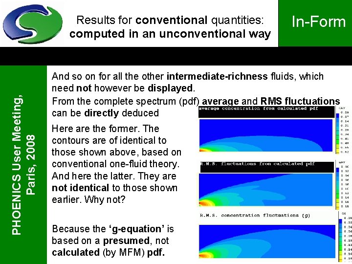 PHOENICS User Meeting, Paris, 2008 Results for conventional quantities: computed in an unconventional way