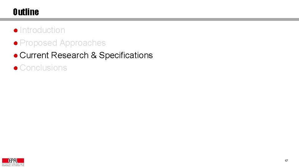 Outline ● Introduction ● Proposed Approaches ● Current Research & Specifications ● Conclusions 17