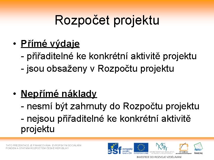 Rozpočet projektu • Přímé výdaje - přiřaditelné ke konkrétní aktivitě projektu - jsou obsaženy