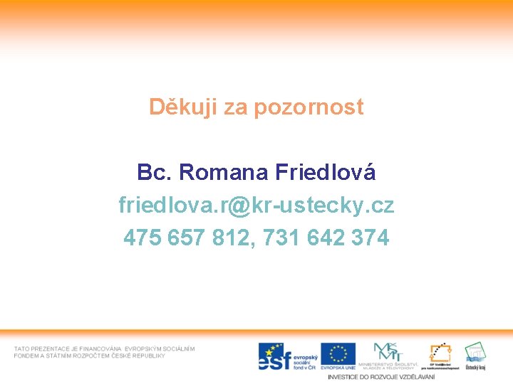 Děkuji za pozornost Bc. Romana Friedlová friedlova. r@kr-ustecky. cz 475 657 812, 731 642