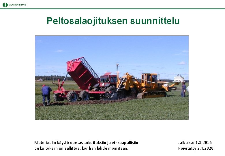 Peltosalaojituksen suunnittelu Materiaalin käyttö opetustarkoituksiin ja ei‑kaupallisiin tarkoituksiin on sallittua, kunhan lähde mainitaan. Julkaistu Peltosalaojituksen suunnittelu Materiaalin käyttö opetustarkoituksiin ja ei‑kaupallisiin tarkoituksiin on sallittua, kunhan lähde mainitaan. Julkaistu