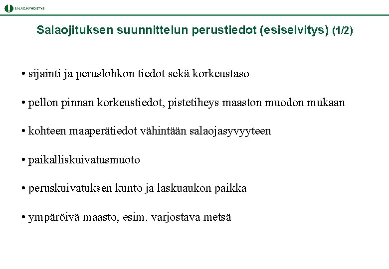 Salaojituksen suunnittelun perustiedot (esiselvitys) (1/2) • sijainti ja peruslohkon tiedot sekä korkeustaso • pellon Salaojituksen suunnittelun perustiedot (esiselvitys) (1/2) • sijainti ja peruslohkon tiedot sekä korkeustaso • pellon