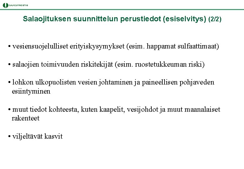 Salaojituksen suunnittelun perustiedot (esiselvitys) (2/2) • vesiensuojelulliset erityiskysymykset (esim. happamat sulfaattimaat) • salaojien toimivuuden Salaojituksen suunnittelun perustiedot (esiselvitys) (2/2) • vesiensuojelulliset erityiskysymykset (esim. happamat sulfaattimaat) • salaojien toimivuuden
