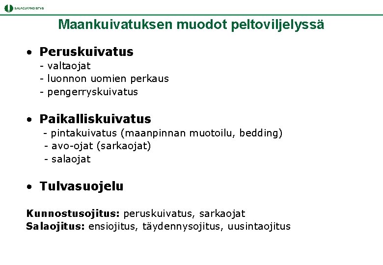 Maankuivatuksen muodot peltoviljelyssä • Peruskuivatus - valtaojat - luonnon uomien perkaus - pengerryskuivatus • Maankuivatuksen muodot peltoviljelyssä • Peruskuivatus - valtaojat - luonnon uomien perkaus - pengerryskuivatus •