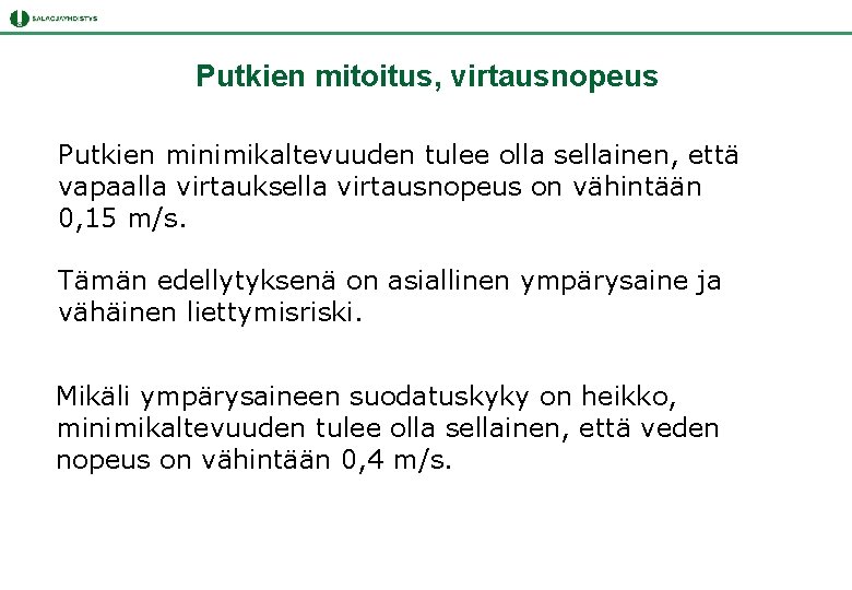 Putkien mitoitus, virtausnopeus Putkien minimikaltevuuden tulee olla sellainen, että vapaalla virtauksella virtausnopeus on vähintään Putkien mitoitus, virtausnopeus Putkien minimikaltevuuden tulee olla sellainen, että vapaalla virtauksella virtausnopeus on vähintään