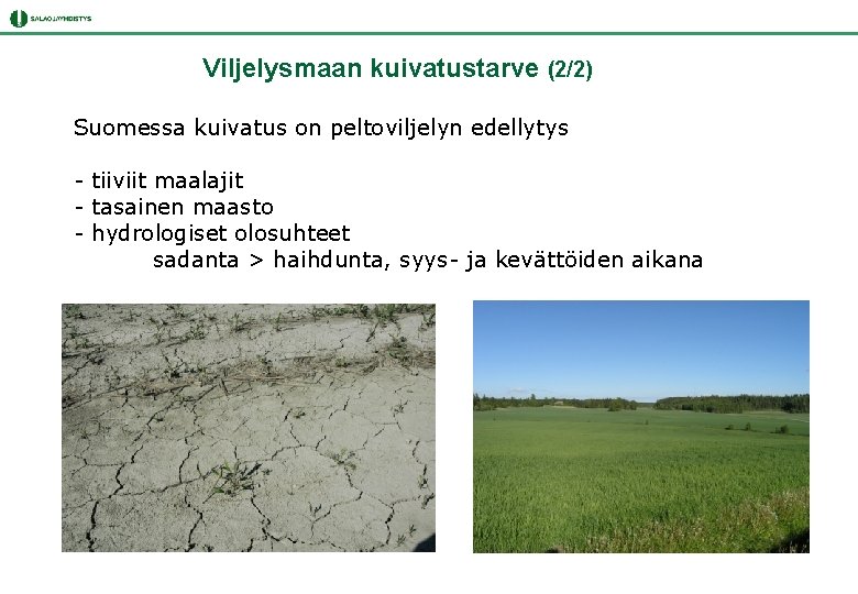 Viljelysmaan kuivatustarve (2/2) Suomessa kuivatus on peltoviljelyn edellytys - tiiviit maalajit - tasainen maasto Viljelysmaan kuivatustarve (2/2) Suomessa kuivatus on peltoviljelyn edellytys - tiiviit maalajit - tasainen maasto