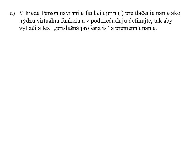 d) V triede Person navrhnite funkciu print( ) pre tlačenie name ako rýdzu virtuálnu