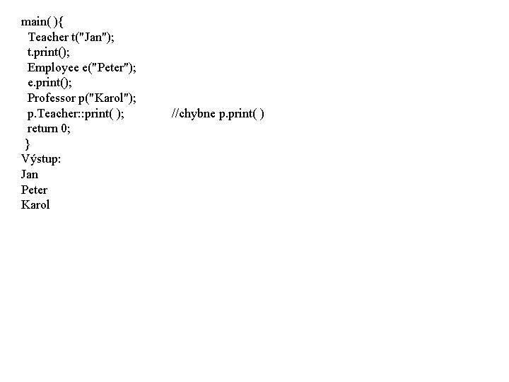 main( ){ Teacher t("Jan"); t. print(); Employee e("Peter"); e. print(); Professor p("Karol"); p. Teacher: