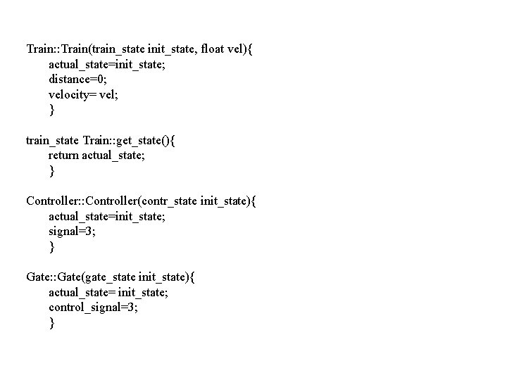 Train: : Train(train_state init_state, float vel){ actual_state=init_state; distance=0; velocity= vel; } train_state Train: :