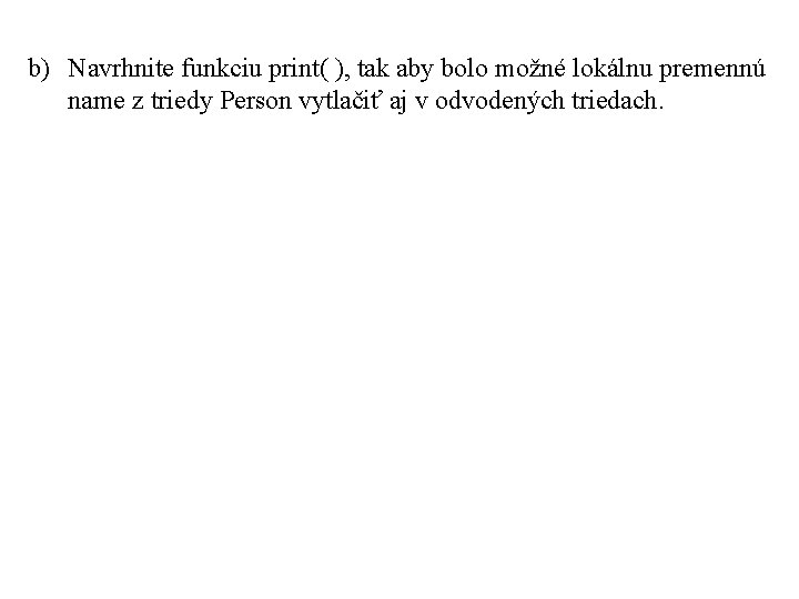 b) Navrhnite funkciu print( ), tak aby bolo možné lokálnu premennú name z triedy