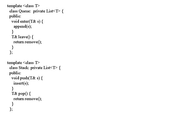 template <class T> class Queue: private List<T> { public: void enter(T& s) { append(s);