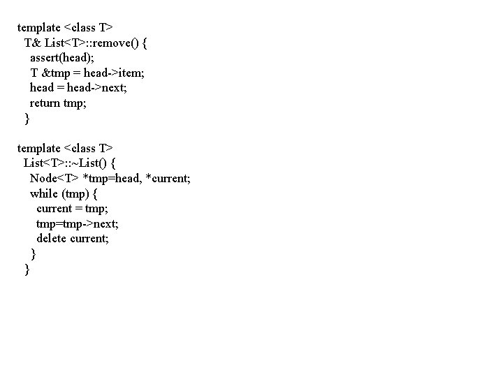 template <class T> T& List<T>: : remove() { assert(head); T &tmp = head->item; head