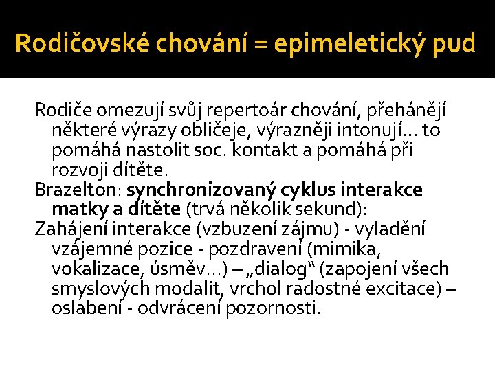 Rodičovské chování = epimeletický pud Rodiče omezují svůj repertoár chování, přehánějí některé výrazy obličeje,