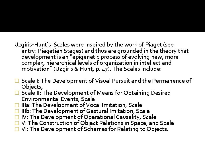 Uzgiris-Hunt‘s Scales were inspired by the work of Piaget (see entry: Piagetian Stages) and