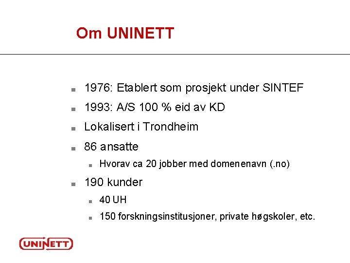 Om UNINETT ■ 1976: Etablert som prosjekt under SINTEF ■ 1993: A/S 100 %