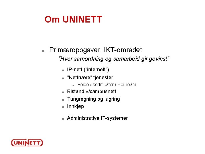 Om UNINETT ■ Primæroppgaver: IKT-området ”Hvor samordning og samarbeid gir gevinst” ■ IP-nett (”internett”)