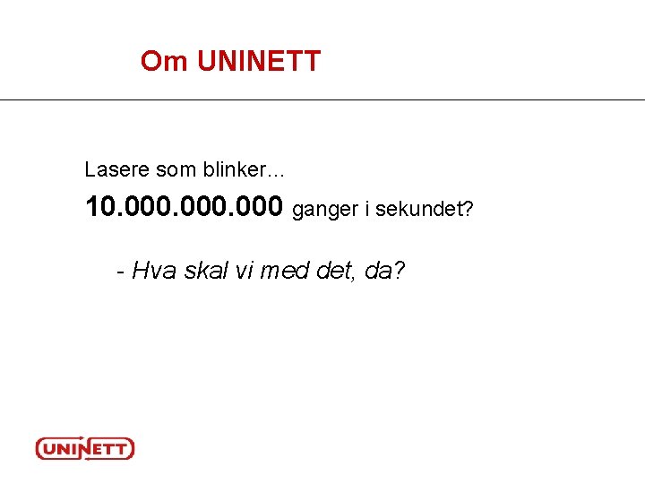 Om UNINETT Lasere som blinker… 10. 000 ganger i sekundet? - Hva skal vi