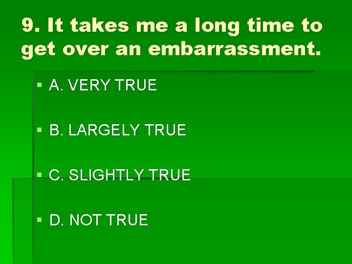 9. It takes me a long time to get over an embarrassment. § A.