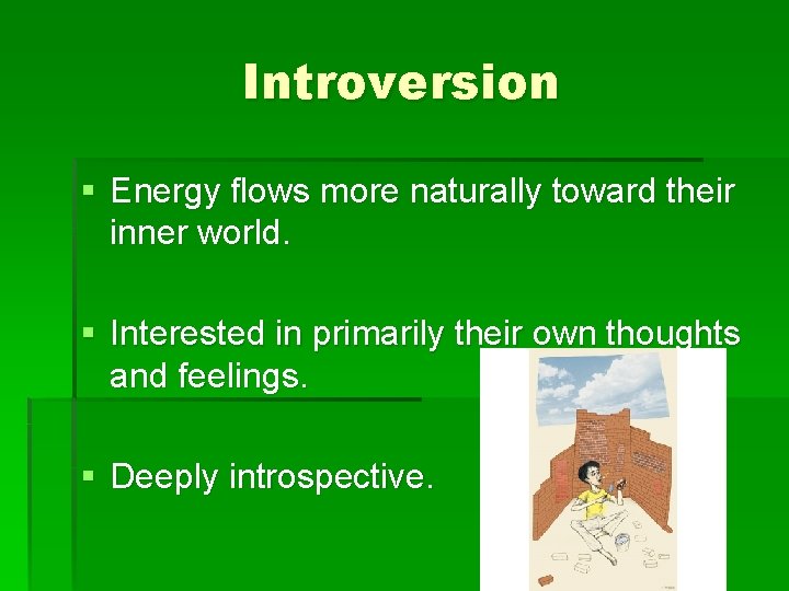 Introversion § Energy flows more naturally toward their inner world. § Interested in primarily