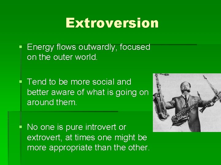 Extroversion § Energy flows outwardly, focused on the outer world. § Tend to be