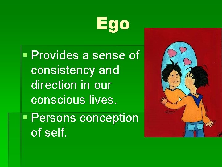 Ego § Provides a sense of consistency and direction in our conscious lives. §