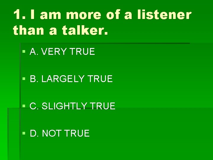 1. I am more of a listener than a talker. § A. VERY TRUE