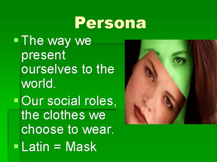 Persona § The way we present ourselves to the world. § Our social roles,