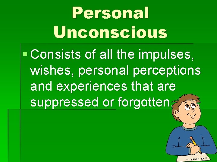 Personal Unconscious § Consists of all the impulses, wishes, personal perceptions and experiences that