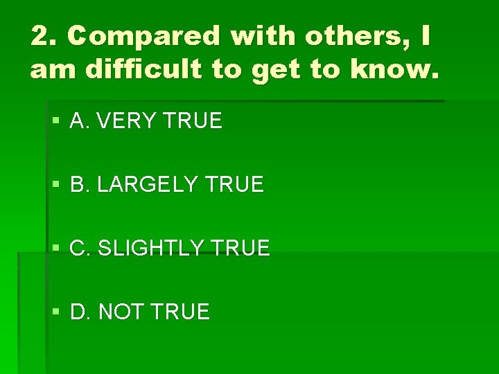 2. Compared with others, I am difficult to get to know. § A. VERY