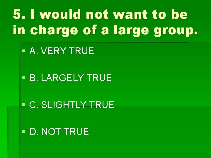 5. I would not want to be in charge of a large group. §