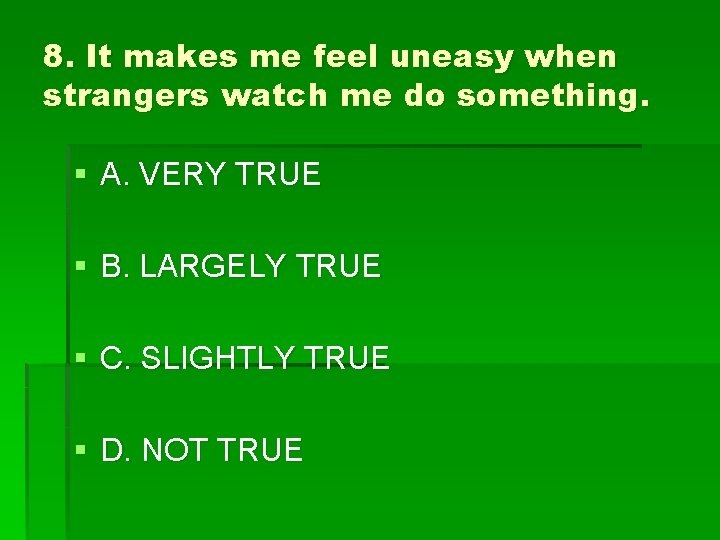 8. It makes me feel uneasy when strangers watch me do something. § A.