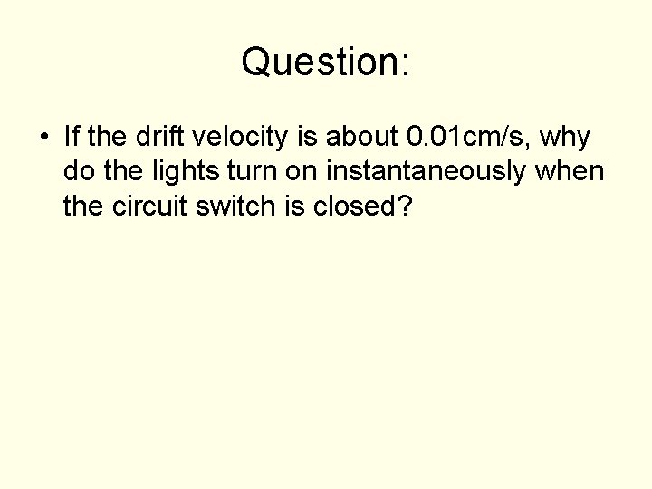 Question: • If the drift velocity is about 0. 01 cm/s, why do the