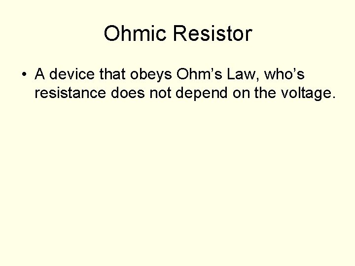 Ohmic Resistor • A device that obeys Ohm’s Law, who’s resistance does not depend Ohmic Resistor • A device that obeys Ohm’s Law, who’s resistance does not depend