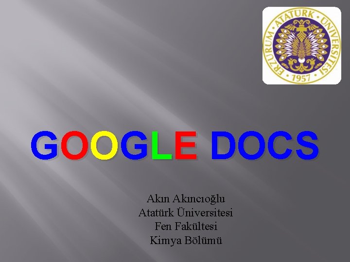 GOOGLE DOCS Akıncıoğlu Atatürk Üniversitesi Fen Fakültesi Kimya Bölümü 