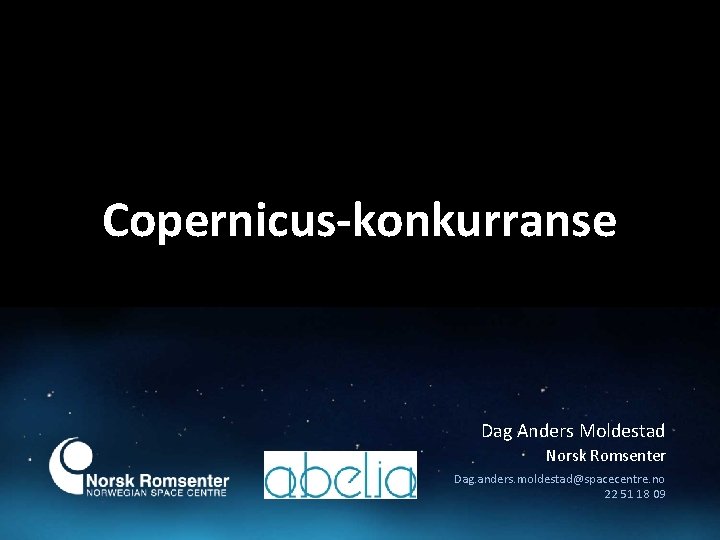 Copernicus-konkurranse Dag Anders Moldestad Norsk Romsenter Dag. anders. moldestad@spacecentre. no 22 51 18 09