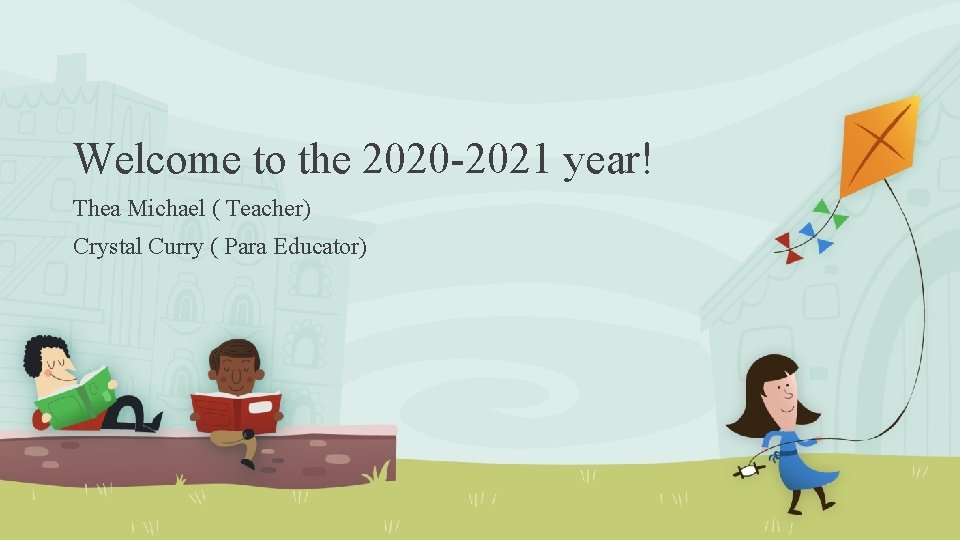 Welcome to the 2020 -2021 year! Thea Michael ( Teacher) Crystal Curry ( Para