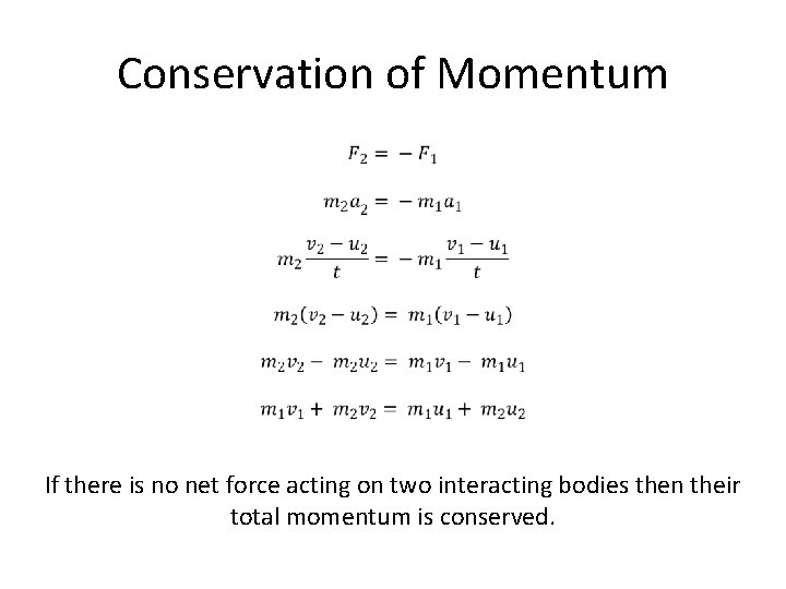 Conservation of Momentum If there is no net force acting on two interacting bodies