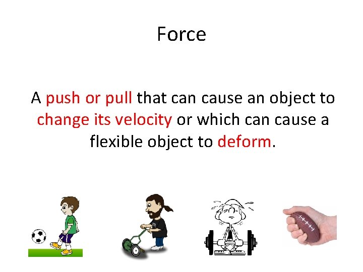 Force A push or pull that can cause an object to change its velocity