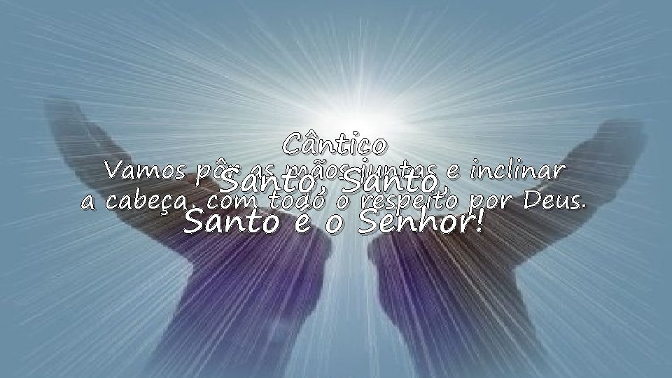 Cântico Vamos pôr as mãos juntas e inclinar Santo, a cabeça, com todo o