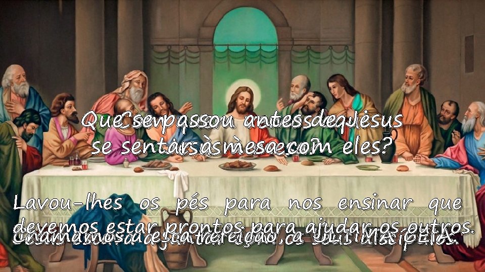 Que. Com se passou Jesus quem antes vemosde aqui se sentar à mesa com